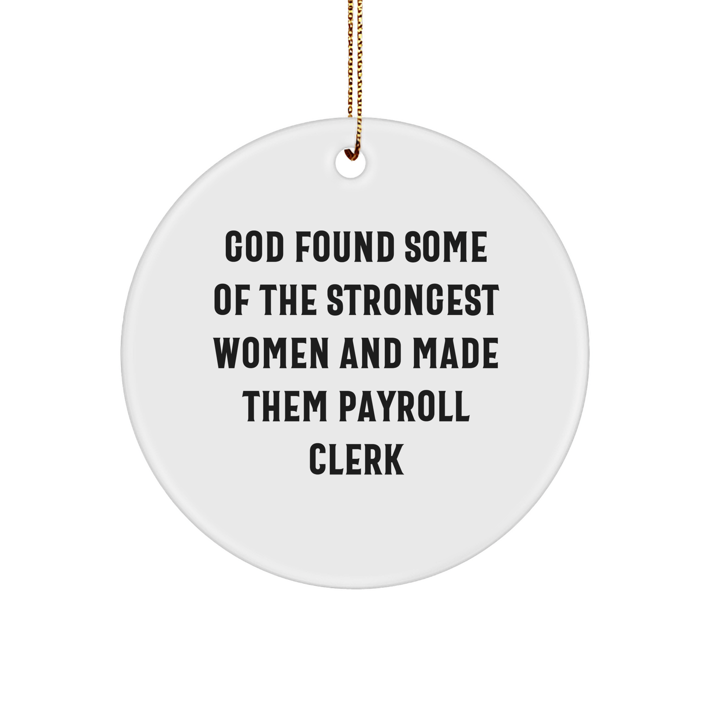 Funny Payroll Clerk Gifts - 'God Found Some Of The Strongest Women And Made Them Payroll Clerk' Circle Ornament for Christmas Unique Gifts from Men to Payroll Clerk - The Buy Boom