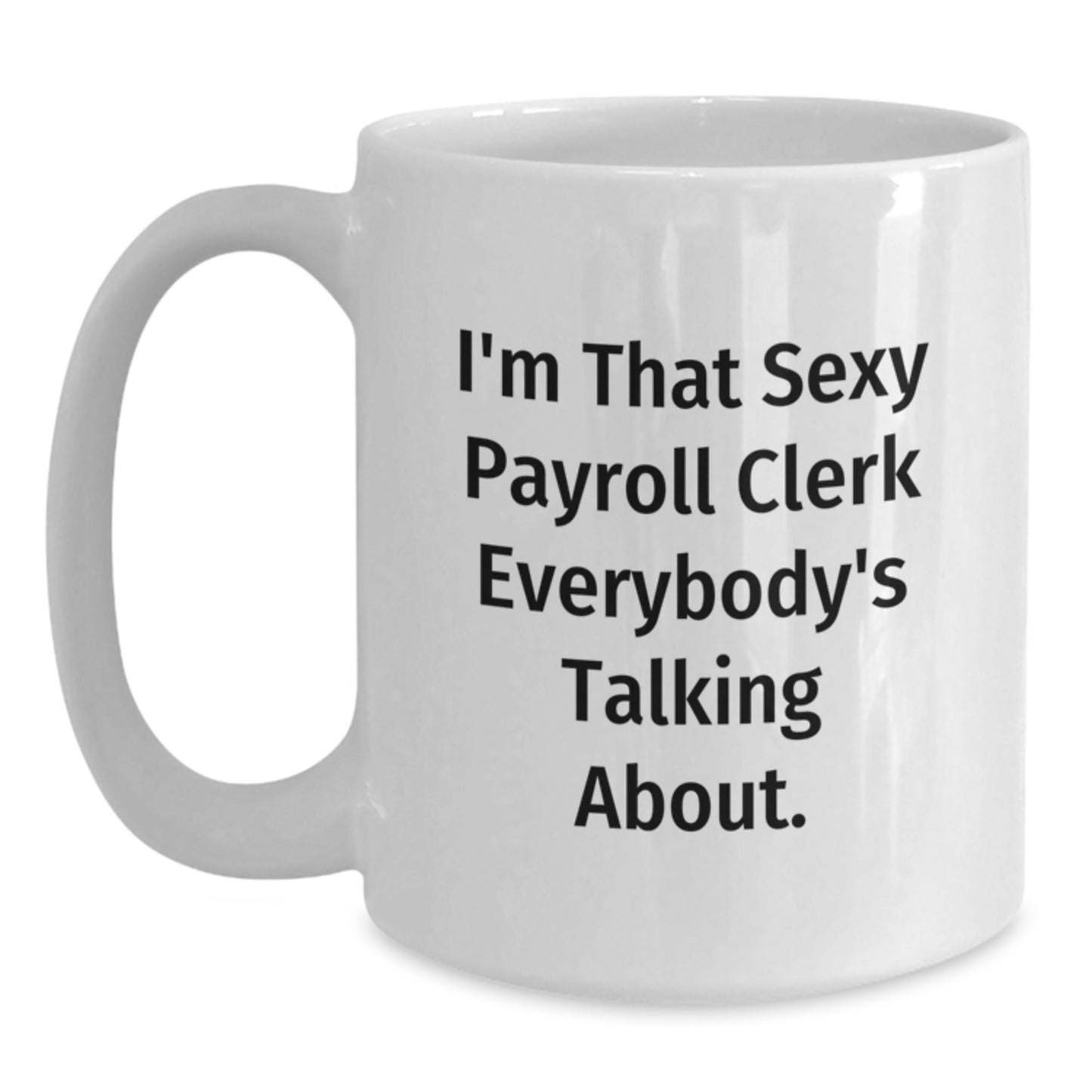 Funny Payroll Clerk Gifts, I'm That Sexy Payroll Clerk Everybody's Talking About, Christmas Unique White Coffee Mug - The Buy Boom