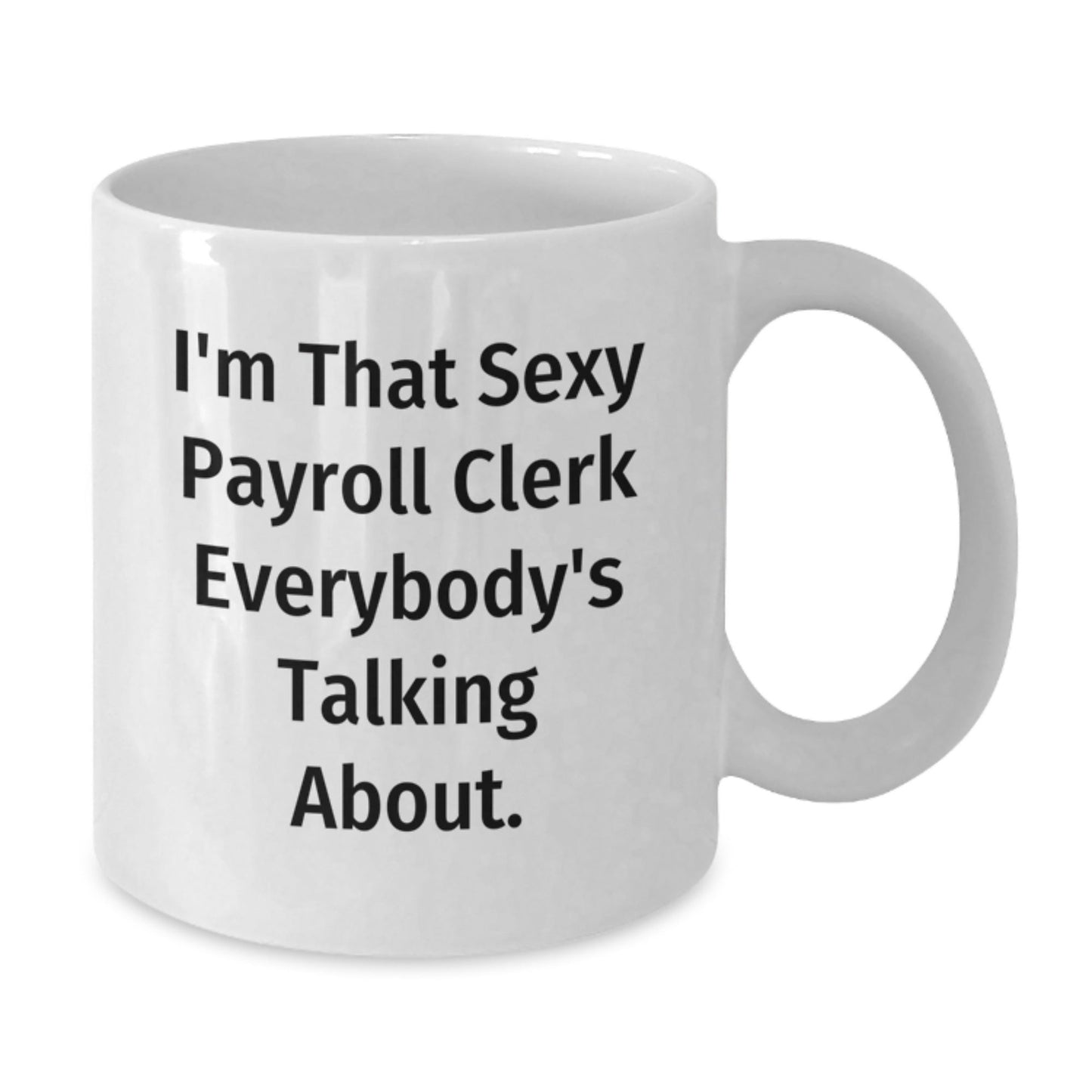 Funny Payroll Clerk Gifts, I'm That Sexy Payroll Clerk Everybody's Talking About, Christmas Unique White Coffee Mug - The Buy Boom