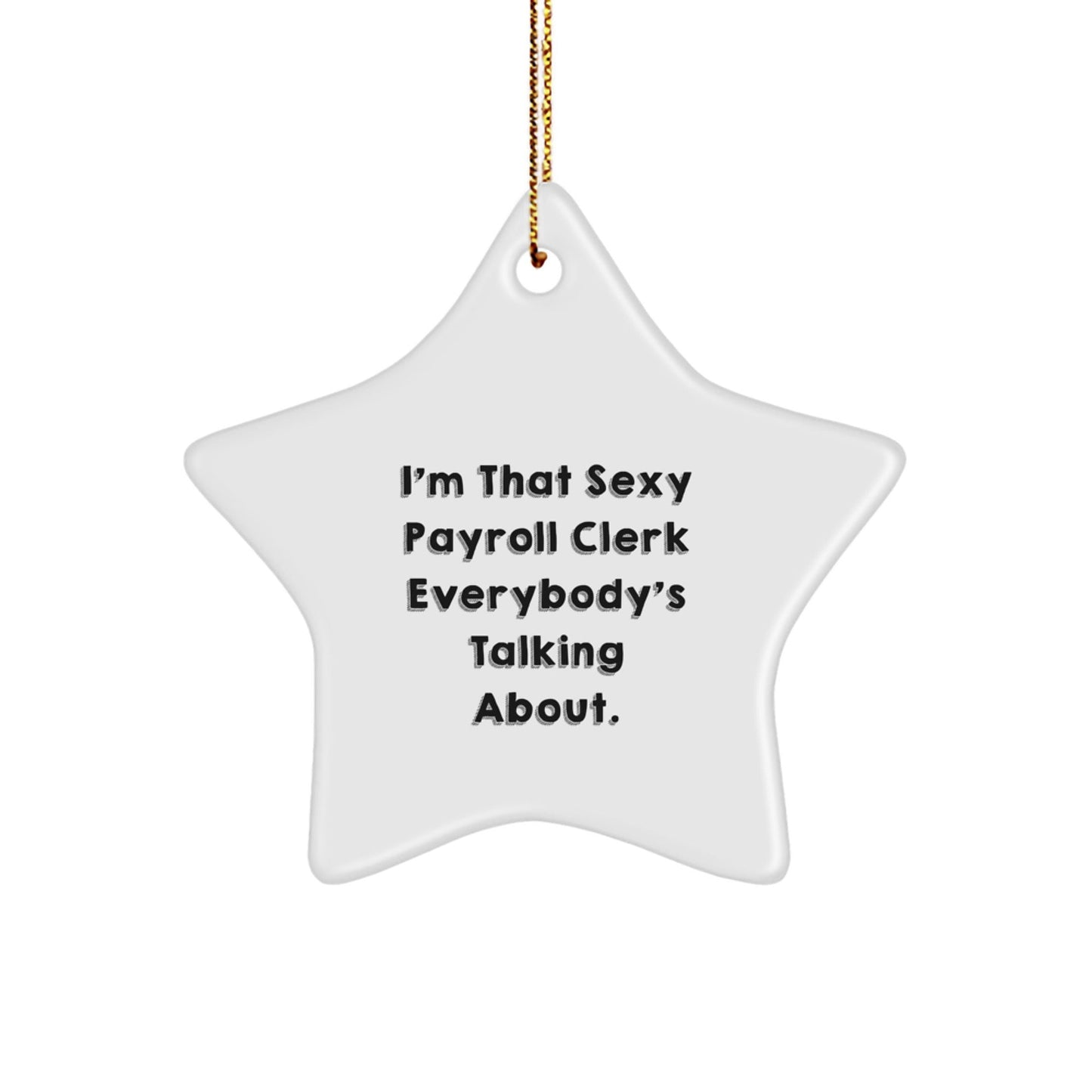 Funny Payroll Clerk Gifts, Star Ornament for Christmas, 'I'm That Sexy Payroll Clerk Everybody's Talking About.' - The Buy Boom
