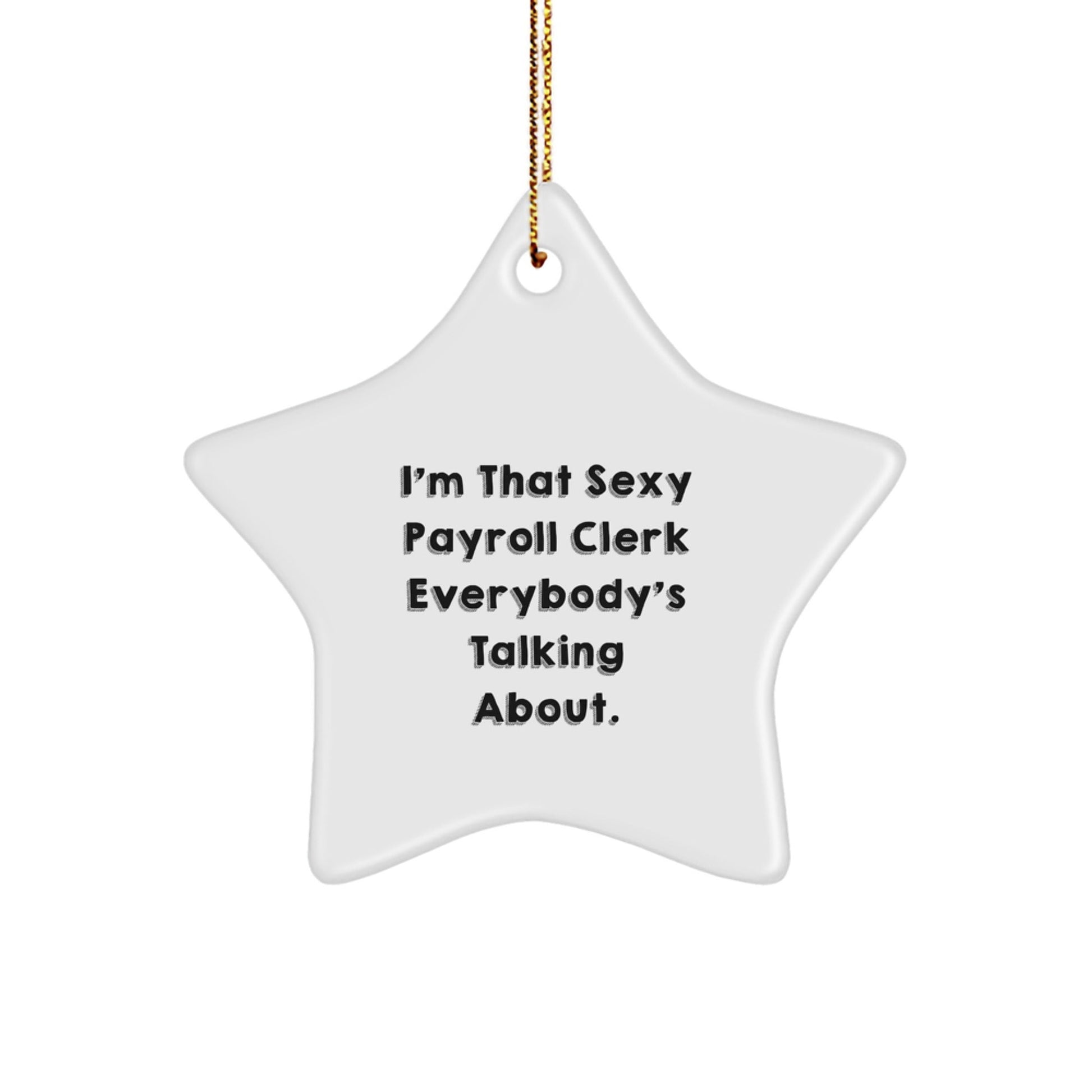 Funny Payroll Clerk Gifts, Star Ornament for Christmas, 'I'm That Sexy Payroll Clerk Everybody's Talking About.' - The Buy Boom