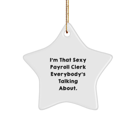Funny Payroll Clerk Gifts, Star Ornament for Christmas, 'I'm That Sexy Payroll Clerk Everybody's Talking About.' - The Buy Boom