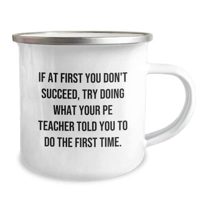 Funny PE Teacher Christmas Unique Gifts for Men - If At First You Don't Succeed, Try Doing What Your PE Teacher Told You To Do The First Time. - Camping Mug Gifts from Men to PE Teacher - The Buy Boom