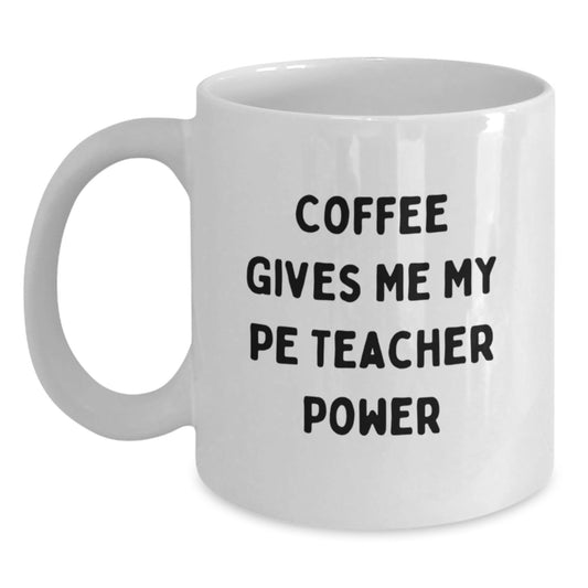Funny PE Teacher Gifts from Friends for Birthday - White Coffee Mug with 'Coffee Gives Me My PE Teacher Power' Quote - The Buy Boom