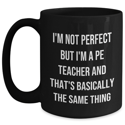 Funny PE Teacher Gifts from Friends to PE Teachers on Father's Day - Black Coffee Mug with 'I'm Not Perfect But I'm A PE Teacher And That's Basically The Same Thing' Quote - The Buy Boom
