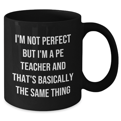Funny PE Teacher Gifts from Friends to PE Teachers on Father's Day - Black Coffee Mug with 'I'm Not Perfect But I'm A PE Teacher And That's Basically The Same Thing' Quote - The Buy Boom