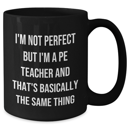 Funny PE Teacher Gifts from Friends to PE Teachers on Father's Day - Black Coffee Mug with 'I'm Not Perfect But I'm A PE Teacher And That's Basically The Same Thing' Quote - The Buy Boom