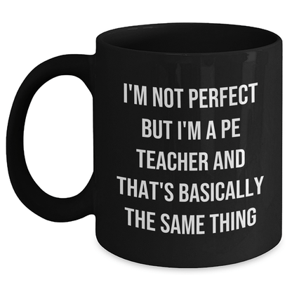 Funny PE Teacher Gifts from Friends to PE Teachers on Father's Day - Black Coffee Mug with 'I'm Not Perfect But I'm A PE Teacher And That's Basically The Same Thing' Quote - The Buy Boom