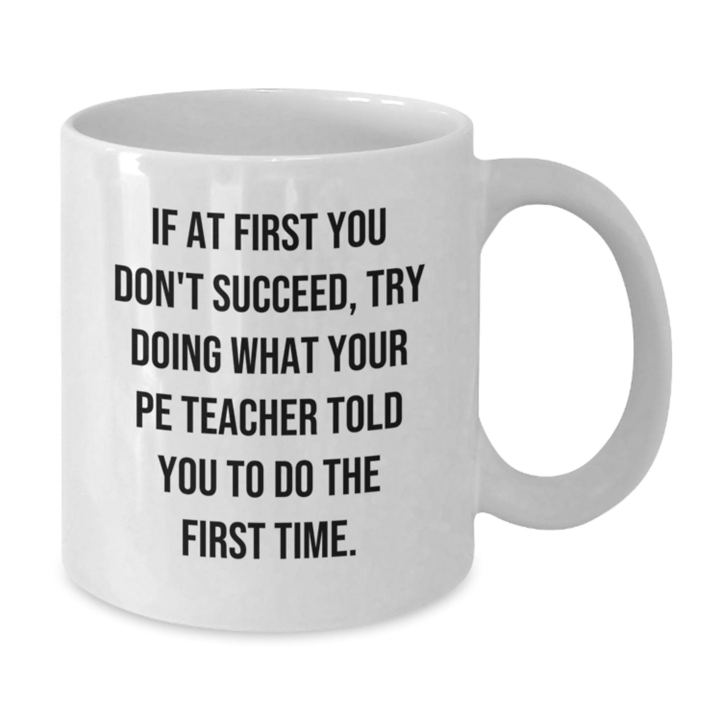 Funny PE Teacher Gifts from Friends, Unique White Coffee Mug for PE Teacher, If At First You Don't Succeed Try Doing What Your PE Teacher Told You To Do The First Time - The Buy Boom