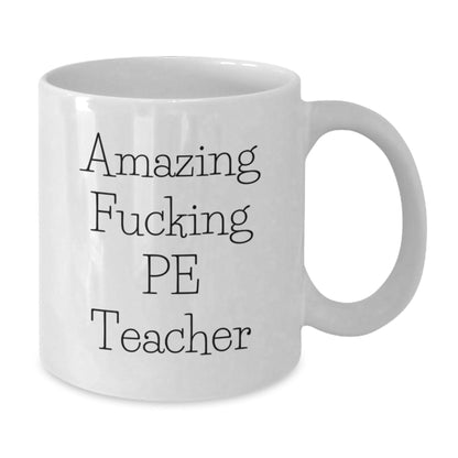 Funny PE Teacher Gifts from Friends, Unique White Coffee Mug for PE Teacher on Christmas, 'Amazing F - king Pe Teacher' Quote - 11oz or 15oz Ceramic Mug - The Buy Boom