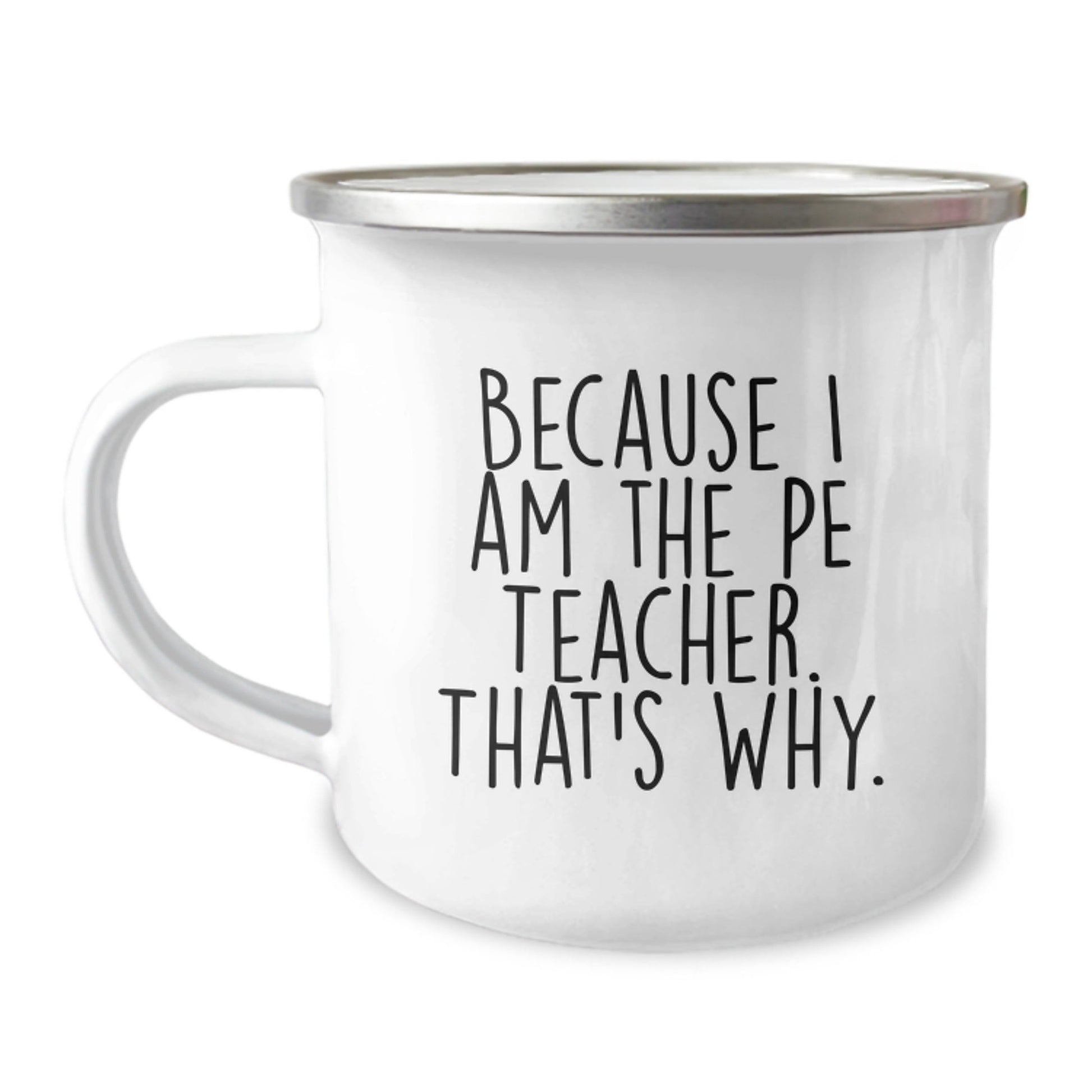 Funny PE Teacher Gifts from Men to PE Teacher, Because I Am The Pe Teacher. That's Why. - Birthday Unique Camping Mug - The Buy Boom
