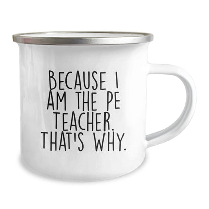 Funny PE Teacher Gifts from Men to PE Teacher, Because I Am The Pe Teacher. That's Why. - Birthday Unique Camping Mug - The Buy Boom