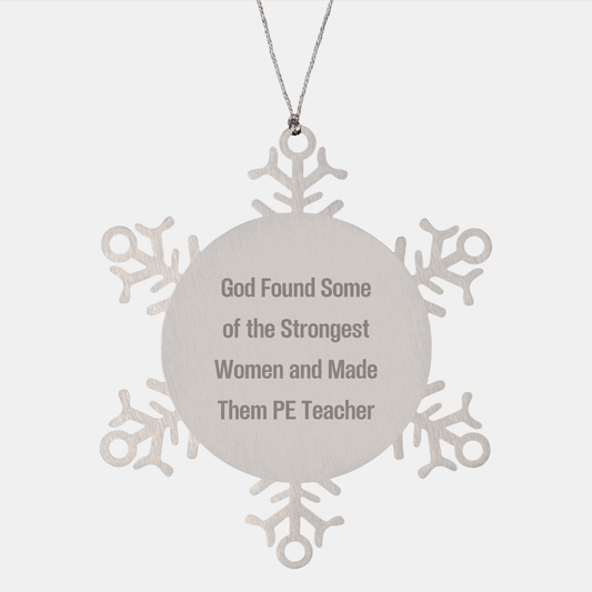 Funny PE Teacher Gifts from Men to Pe Teacher, 'God Found Some Of The Strongest Women And Made Them Pe Teacher' Snowflake Ornament, Christmas Unique Gifts - The Buy Boom