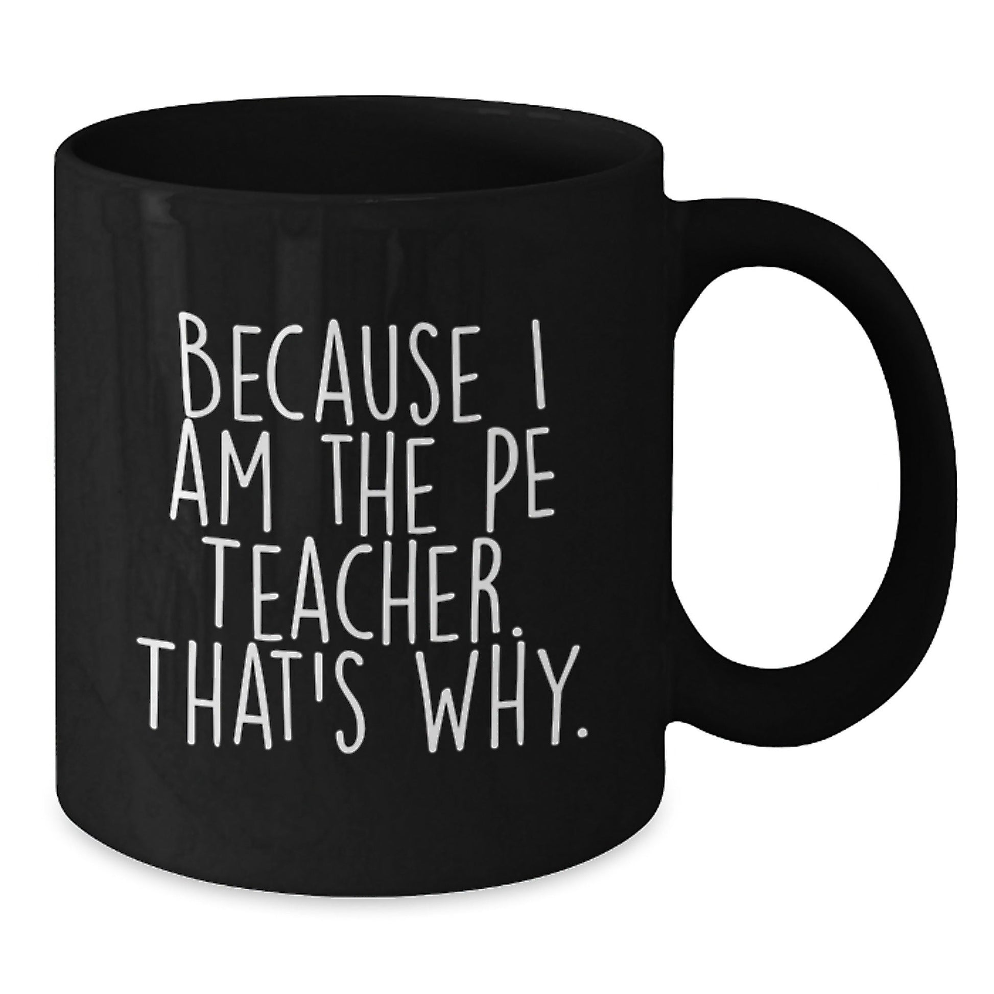 Funny PE Teacher Mugs, Gifts for PE Teachers from Friends and Family - Because I Am The Pe Teacher. That's Why., Black 11oz or 15oz Coffee Mugs for Birthday - The Buy Boom