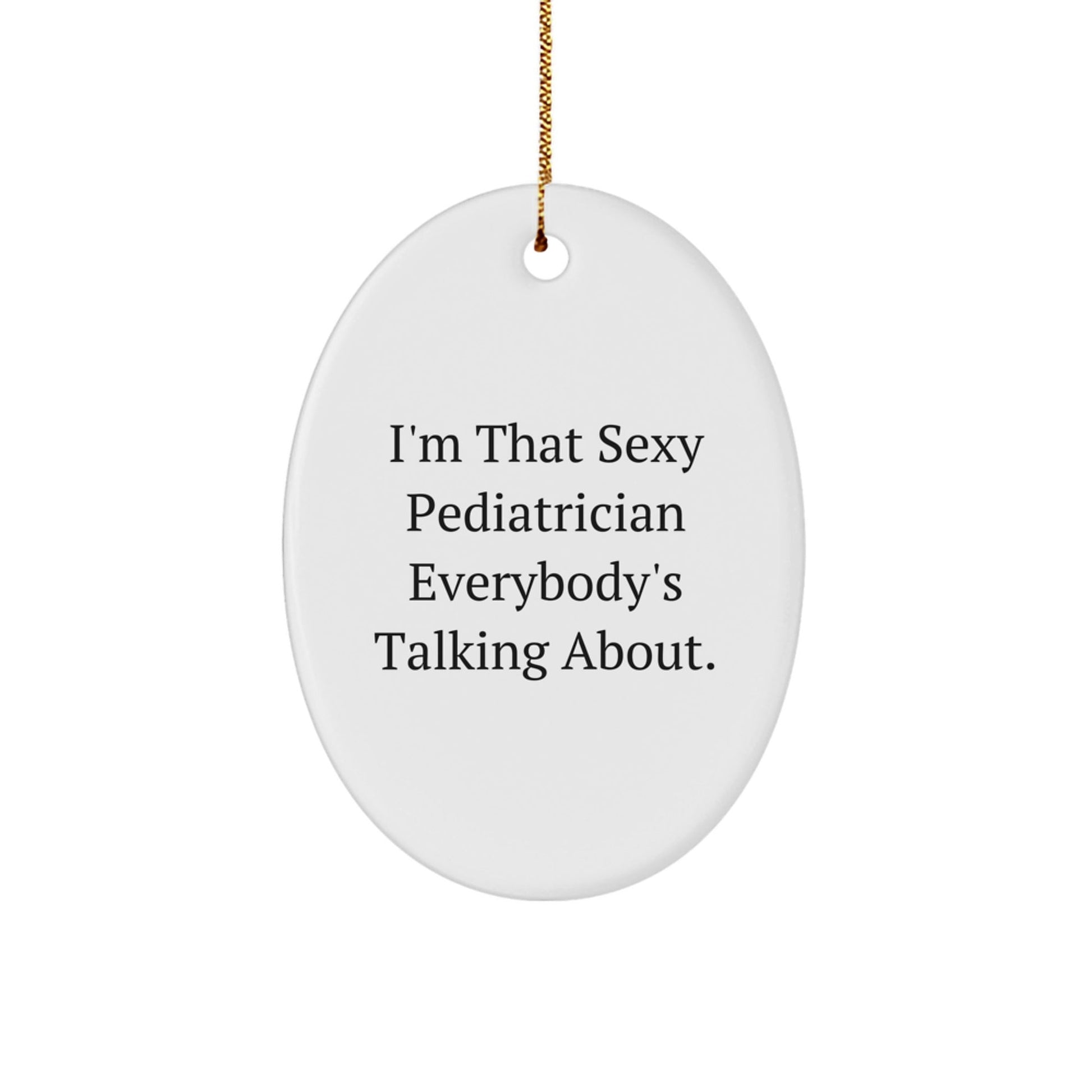 Funny Pediatrician Gifts for Christmas - Oval Ornament I'm That Sexy Pediatrician Everybody's Talking About - Gifts from Friends to Family - The Buy Boom