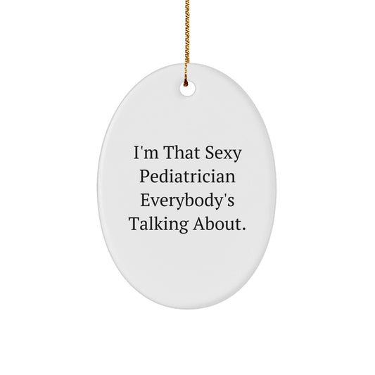 Funny Pediatrician Gifts for Christmas - Oval Ornament I'm That Sexy Pediatrician Everybody's Talking About - Gifts from Friends to Family - The Buy Boom