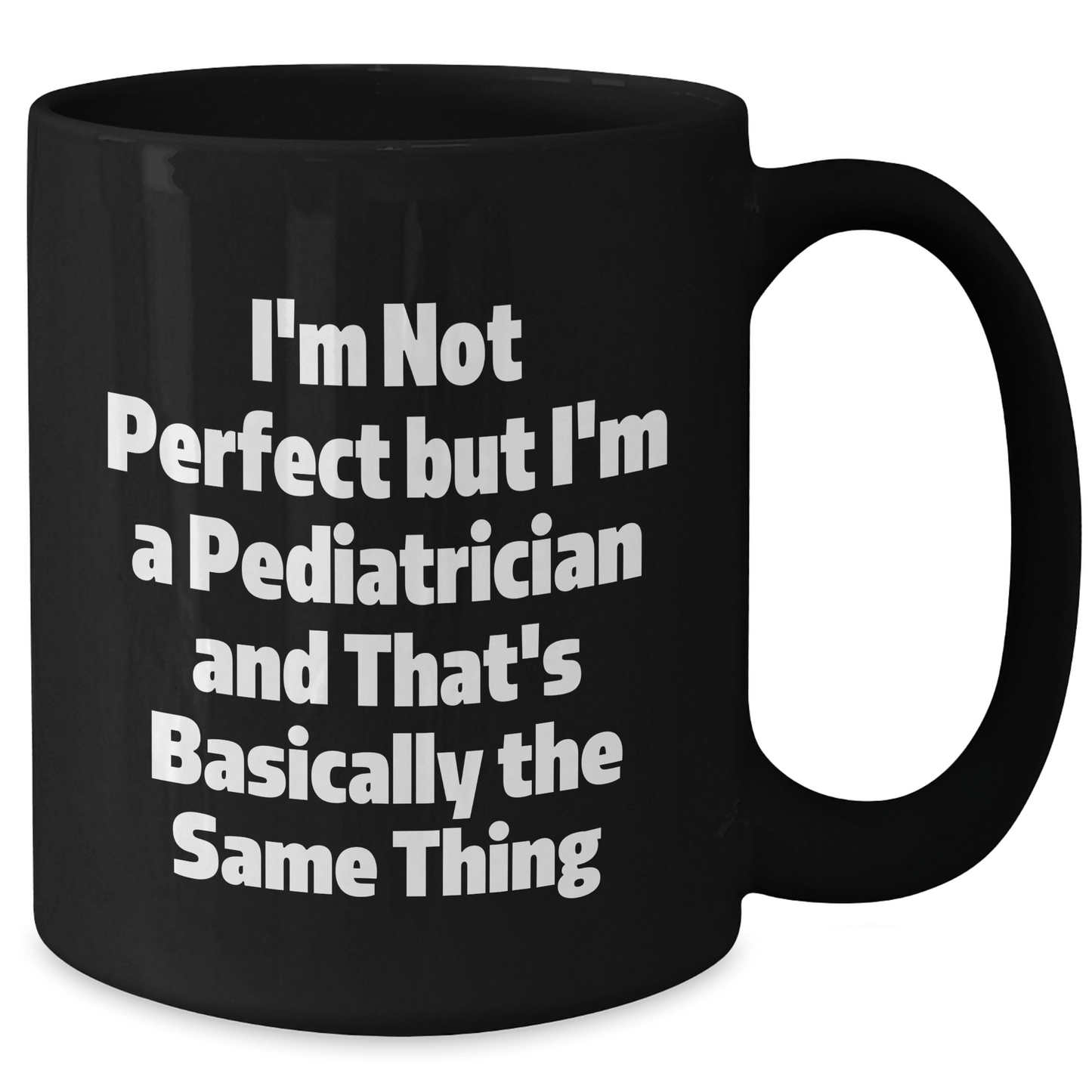 Funny Pediatrician Gifts for Him, I'm Not Perfect Black Coffee Mug, Perfect Unique Father's Day Unique Gift from Friends or Family, 11oz or 15oz - The Buy Boom