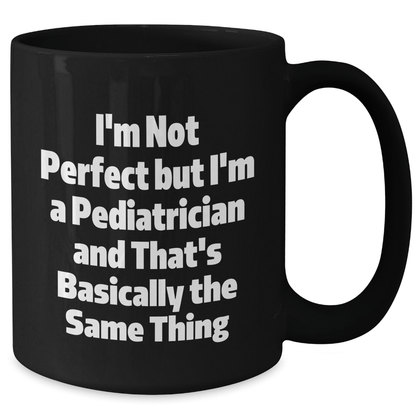Funny Pediatrician Gifts for Him, I'm Not Perfect Black Coffee Mug, Perfect Unique Father's Day Unique Gift from Friends or Family, 11oz or 15oz - The Buy Boom