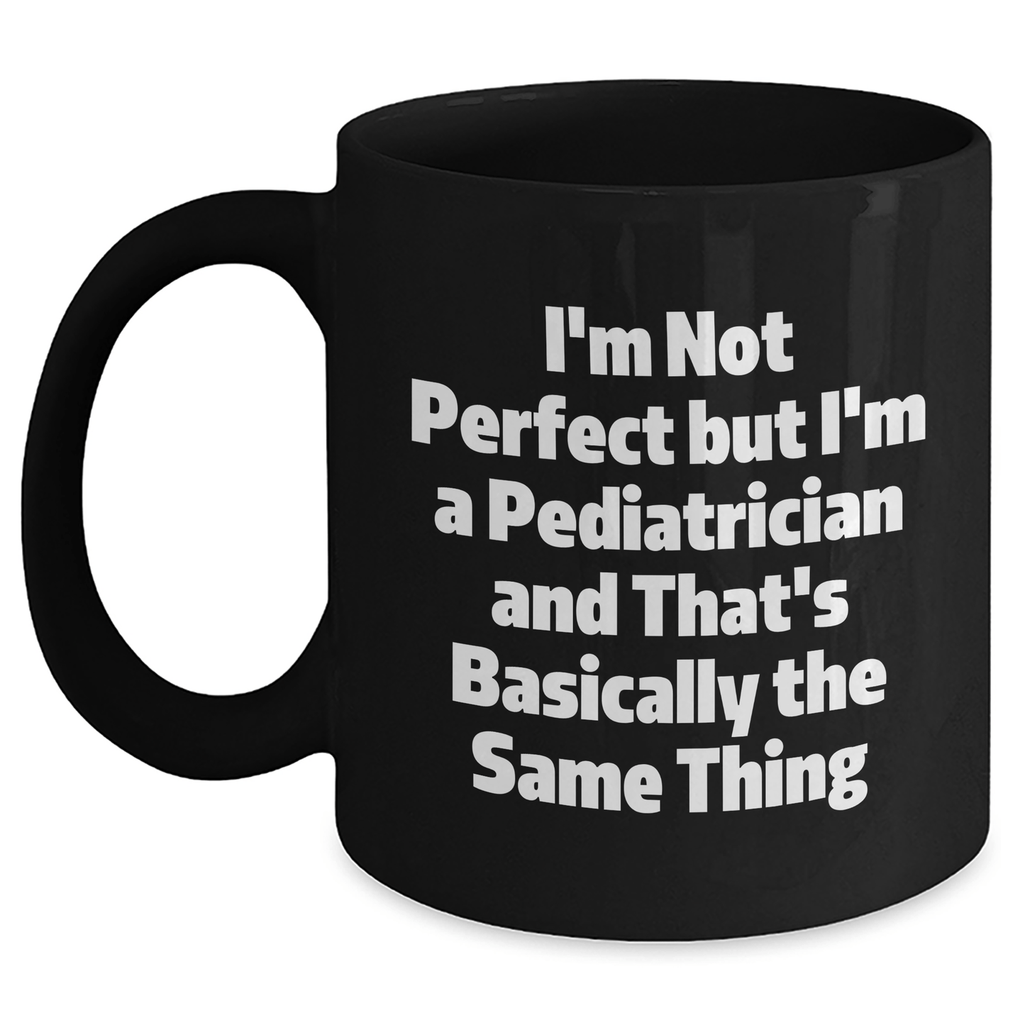 Funny Pediatrician Gifts for Him, I'm Not Perfect Black Coffee Mug, Perfect Unique Father's Day Unique Gift from Friends or Family, 11oz or 15oz - The Buy Boom