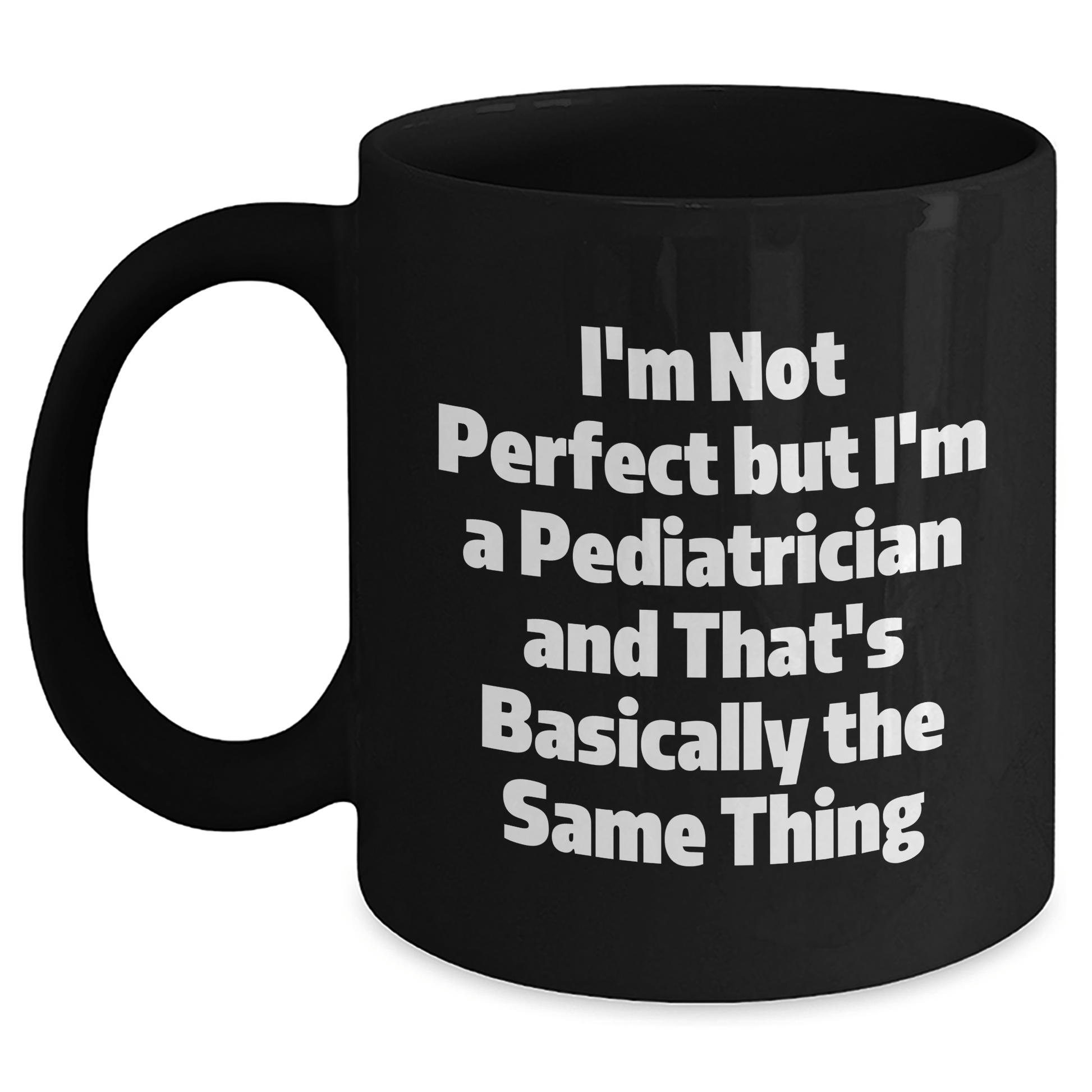 Funny Pediatrician Gifts for Him, I'm Not Perfect Black Coffee Mug, Perfect Unique Father's Day Unique Gift from Friends or Family, 11oz or 15oz - The Buy Boom