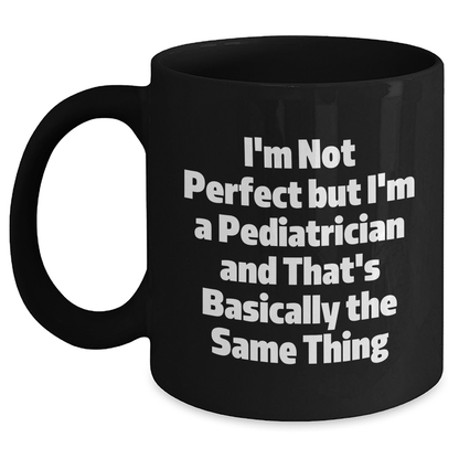 Funny Pediatrician Gifts for Him, I'm Not Perfect Black Coffee Mug, Perfect Unique Father's Day Unique Gift from Friends or Family, 11oz or 15oz - The Buy Boom