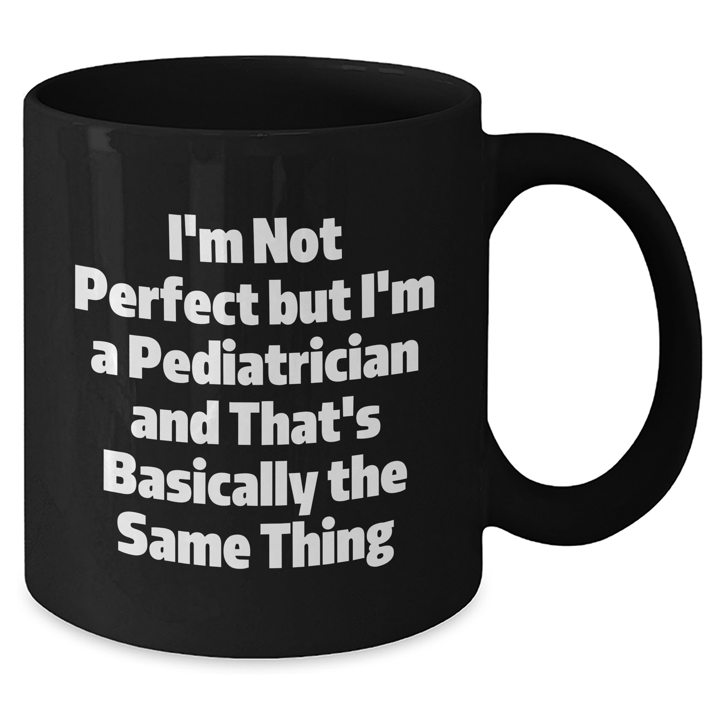 Funny Pediatrician Gifts for Him, I'm Not Perfect Black Coffee Mug, Perfect Unique Father's Day Unique Gift from Friends or Family, 11oz or 15oz - The Buy Boom