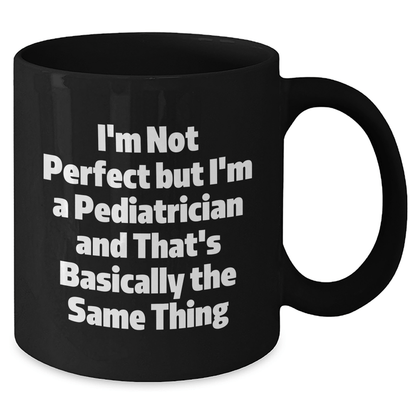 Funny Pediatrician Gifts for Him, I'm Not Perfect Black Coffee Mug, Perfect Unique Father's Day Unique Gift from Friends or Family, 11oz or 15oz - The Buy Boom