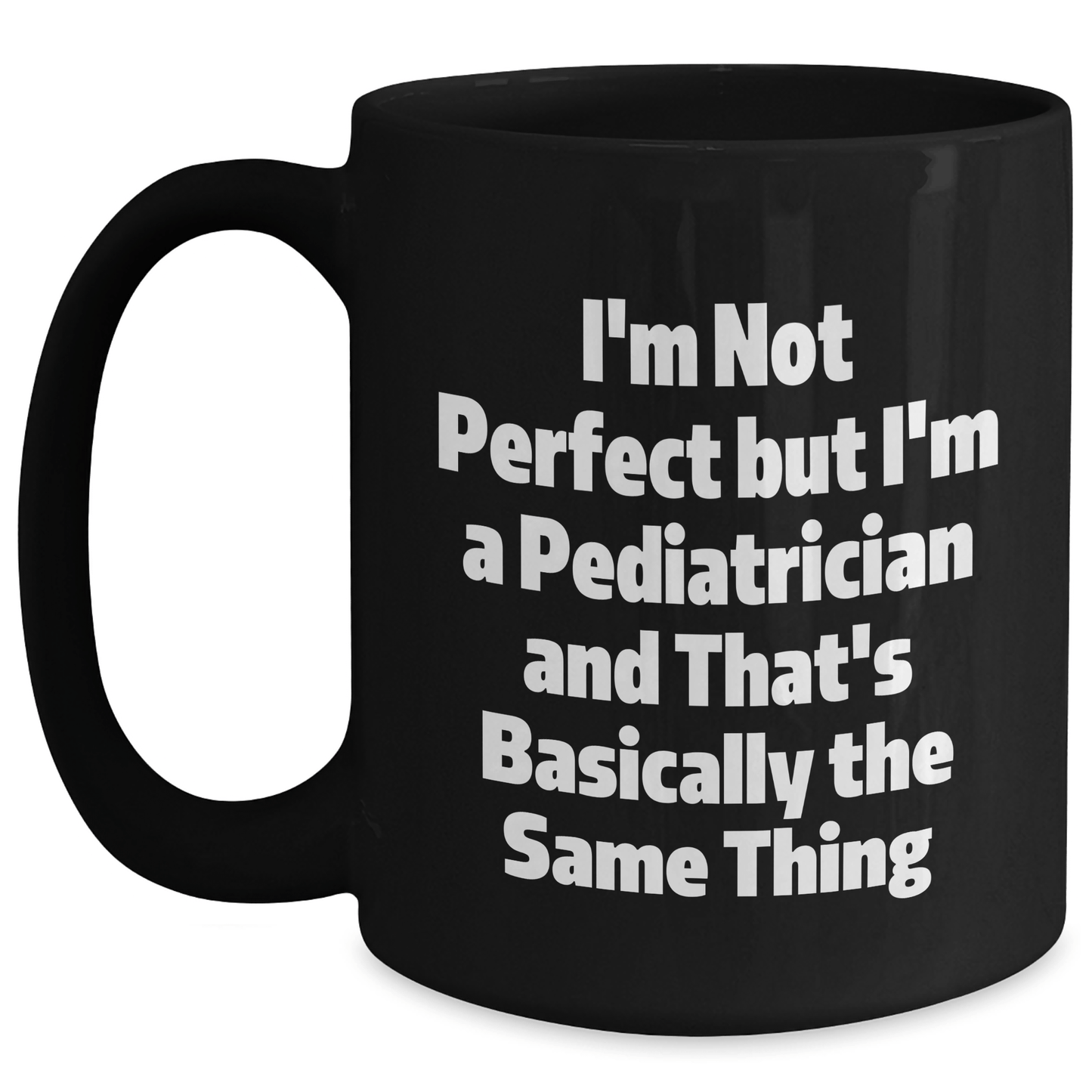 Funny Pediatrician Gifts for Him, I'm Not Perfect Black Coffee Mug, Perfect Unique Father's Day Unique Gift from Friends or Family, 11oz or 15oz - The Buy Boom