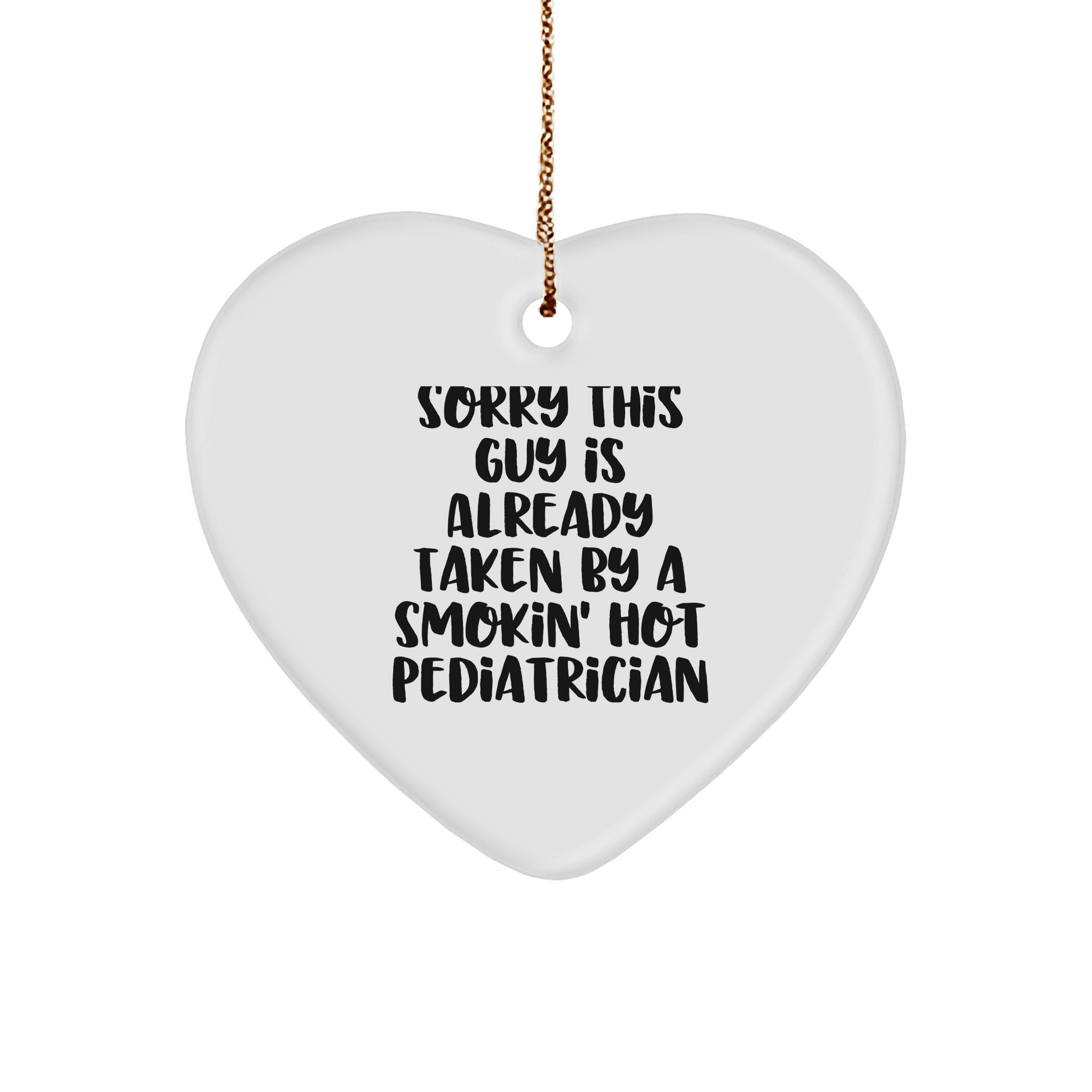 Funny Pediatrician Gifts from Friends for Christmas - Heart Ornament with Quote 'Sorry This Guy Is Already Taken By A Smokin' Hot Pediatrician' - The Buy Boom