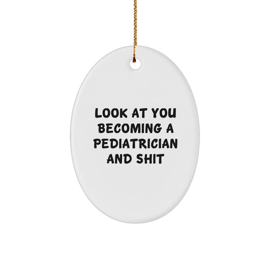 Funny Pediatrician Gifts from Men to Friends - Oval Ornament for Christmas Unique Presents, Look At You Becoming A Pediatrician And Shit - The Buy Boom