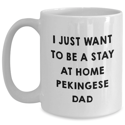 Funny Pekingese Dog Dad Gifts for Men from Friends, 'I Just Want To Be A Stay At Home Pekingese Dad' White Coffee Mug, Father's Day Unique Gifts - The Buy Boom
