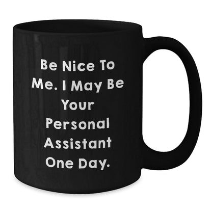 Funny Personal Assistant Gifts, Be Nice To Me. I May Be Your Personal Assistant One Day. Black Coffee Mug, Gifts from Friends to Men, Women, Coworkers, Family, Birthday Unique Presents - The Buy Boom