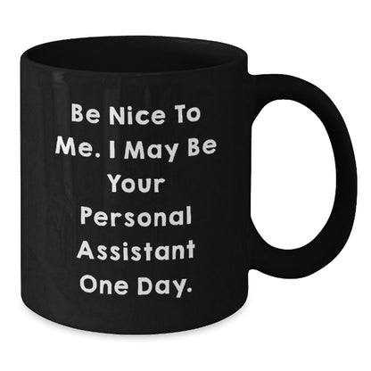 Funny Personal Assistant Gifts, Be Nice To Me. I May Be Your Personal Assistant One Day. Black Coffee Mug, Gifts from Friends to Men, Women, Coworkers, Family, Birthday Unique Presents - The Buy Boom