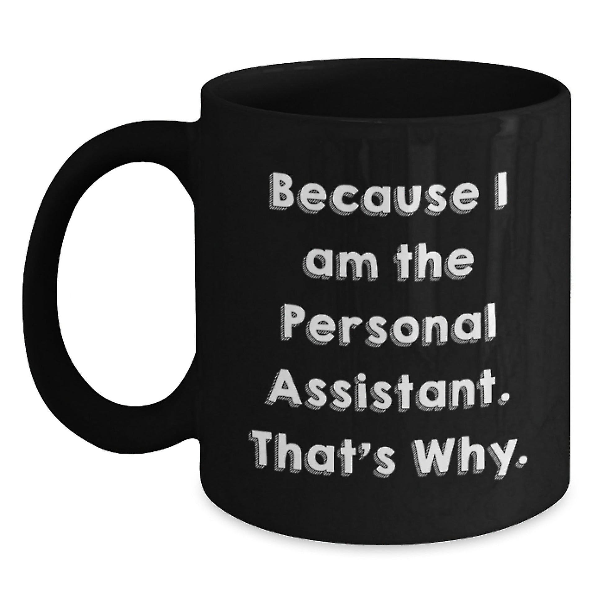 Funny Personal Assistant Gifts for Men - Because I Am The Personal Assistant, That's Why. Black Coffee Mug for Christmas - The Buy Boom