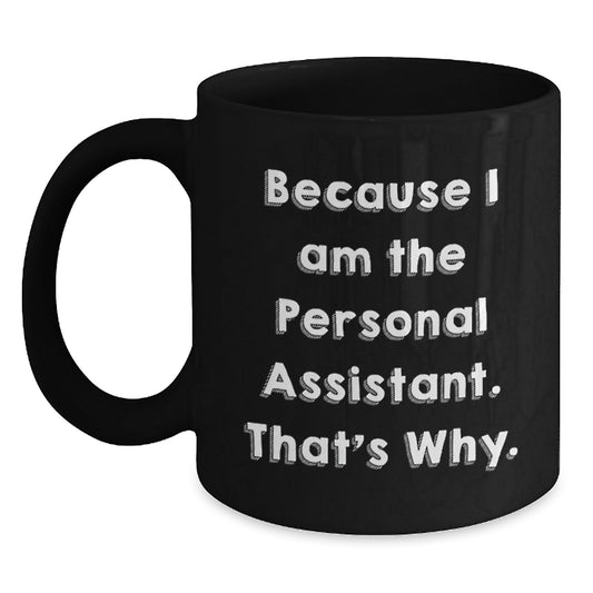 Funny Personal Assistant Gifts for Men - Because I Am The Personal Assistant, That's Why. Black Coffee Mug for Christmas - The Buy Boom