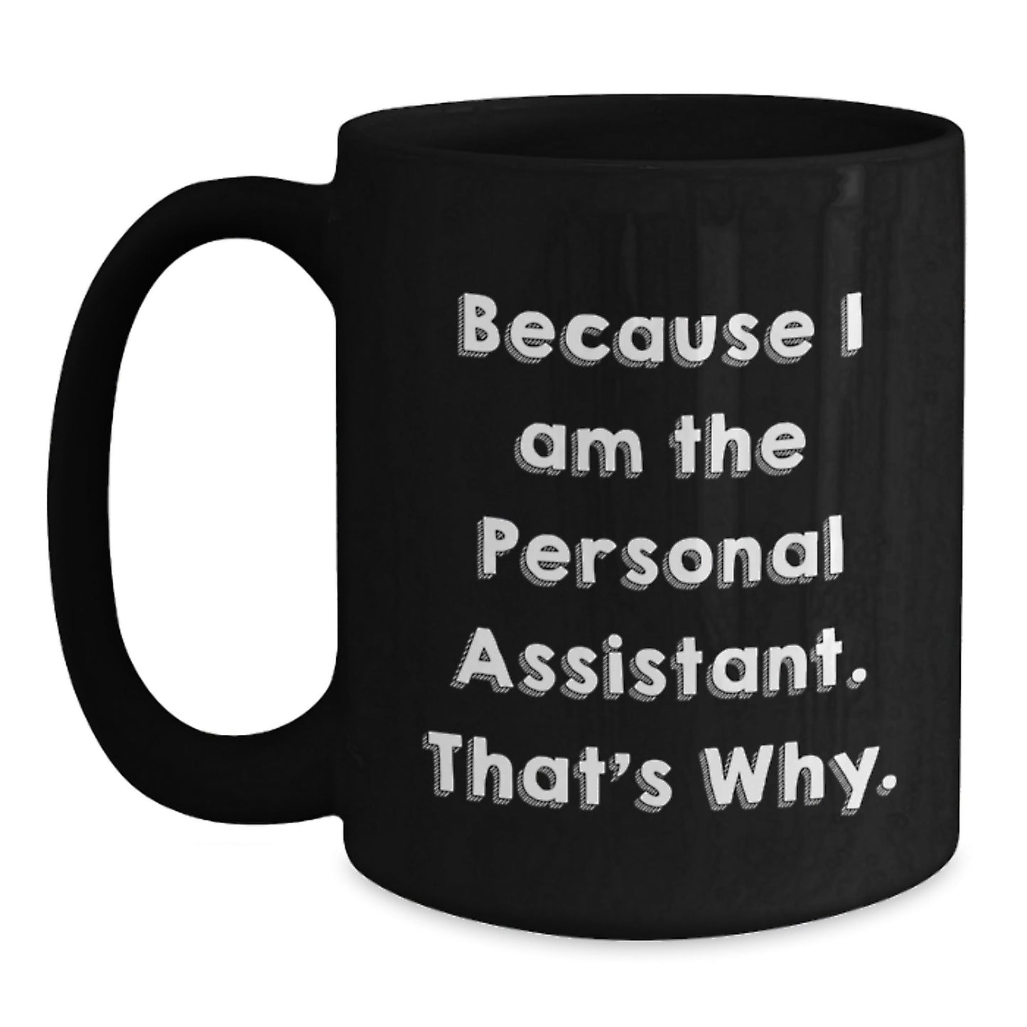 Funny Personal Assistant Gifts for Men - Because I Am The Personal Assistant, That's Why. Black Coffee Mug for Christmas - The Buy Boom