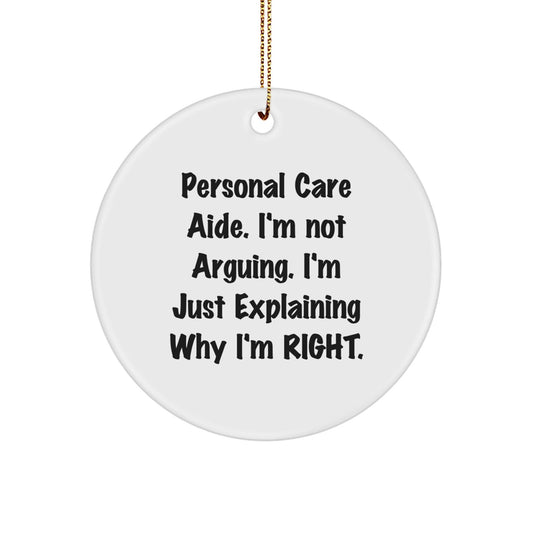 Funny Personal Care Aide Gifts for Men and Women - Christmas Unique Circle Ornament with Personal Care Aide I'm Not Arguing. I'm Just Explaining Why I'm Right. - The Buy Boom