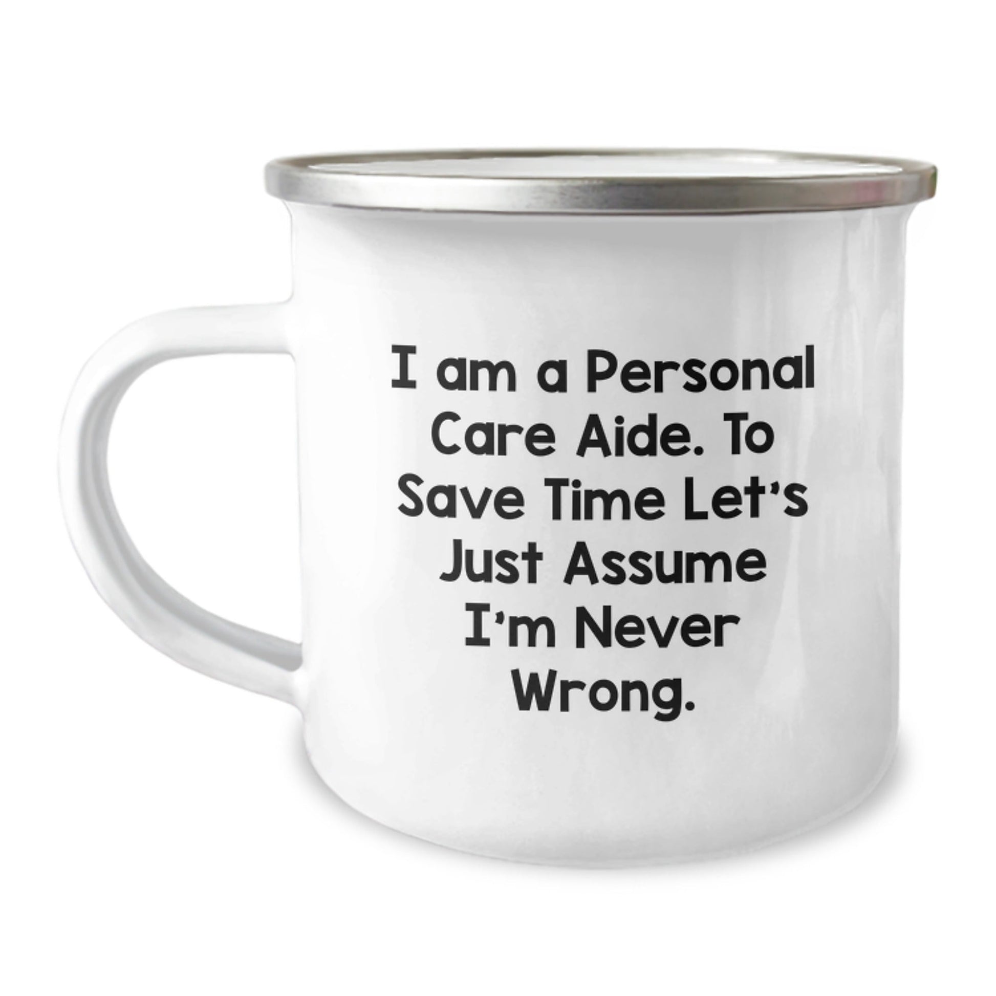 Funny Personal Care Aide Gifts for Men - Camping Mug - I Am A Personal Care Aide. To Save Time Let's Just Assume I'm Never Wrong. - Christmas Unique Gifts from Friends - The Buy Boom