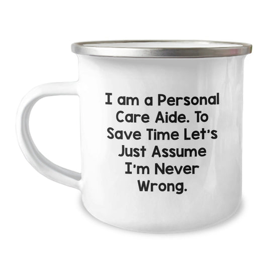 Funny Personal Care Aide Gifts for Men - Camping Mug - I Am A Personal Care Aide. To Save Time Let's Just Assume I'm Never Wrong. - Christmas Unique Gifts from Friends - The Buy Boom