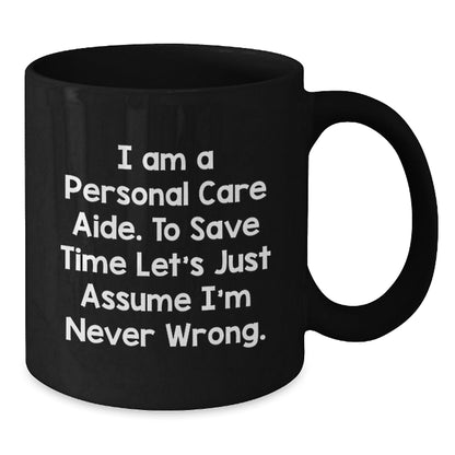 Funny Personal Care Aide Gifts for Women - Black Coffee Mug - I Am A Personal Care Aide. To Save Time Let's Just Assume I'm Never Wrong. - Gifts from Friends for Personal Care Aide - The Buy Boom
