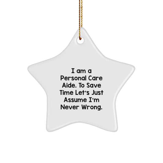 Funny Personal Care Aide Gifts from Family, Christmas Unique Gifts for Friends, White Star Ornament with 'I Am A Personal Care Aide. To Save Time Let's Just Assume I'm Never Wrong.' Quote - The Buy Boom