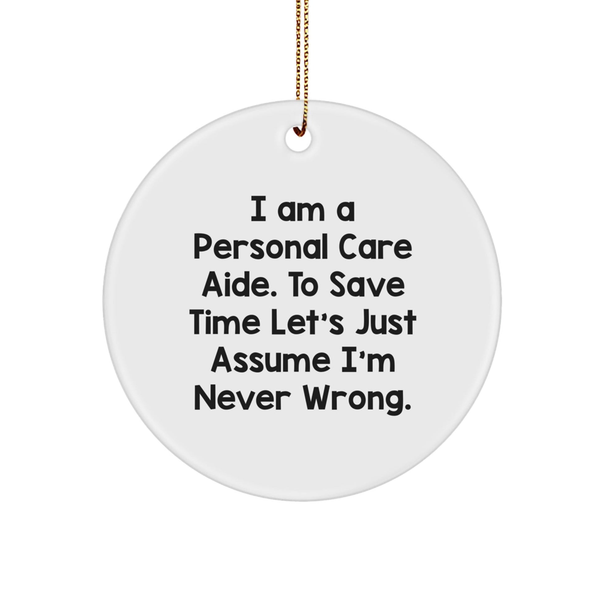 Funny Personal Care Aide Gifts from Family, Unique Circle Ornament for Christmas, I Am a Personal Care Aide, To Save Time Lets Just Assume Im Never Wrong, White Circle Shaped Decor - The Buy Boom
