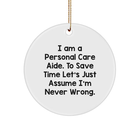 Funny Personal Care Aide Gifts from Family, Unique Circle Ornament for Christmas, I Am a Personal Care Aide, To Save Time Lets Just Assume Im Never Wrong, White Circle Shaped Decor - The Buy Boom