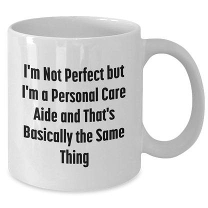 Funny Personal Care Aide Gifts from Friends, Gifts for Men, White Coffee Mug, I'm Not Perfect But I'm A Personal Care Aide And That's Basically The Same Thing, Perfect for Father's Day Unique Gifts - The Buy Boom