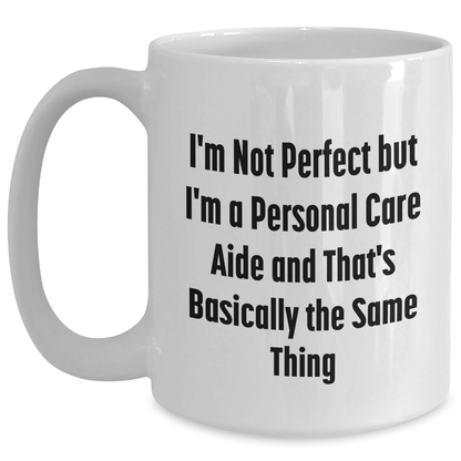 Funny Personal Care Aide Gifts from Friends, Gifts for Men, White Coffee Mug, I'm Not Perfect But I'm A Personal Care Aide And That's Basically The Same Thing, Perfect for Father's Day Unique Gifts - The Buy Boom