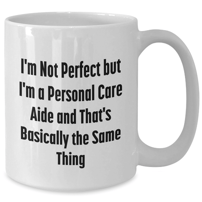Funny Personal Care Aide Gifts from Friends, Gifts for Men, White Coffee Mug, I'm Not Perfect But I'm A Personal Care Aide And That's Basically The Same Thing, Perfect for Father's Day Unique Gifts - The Buy Boom