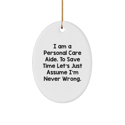Funny Personal Care Aide Gifts from Friends, Oval Ornament, I'm Never Wrong Christmas Unique Gifts - The Buy Boom