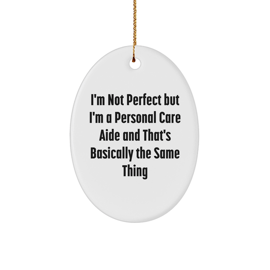 Funny Personal Care Aide Gifts from Friends to Family - Christmas Oval Ornament with 'I'm Not Perfect But I'm A Personal Care Aide And That's Basically The Same Thing' Quote - The Buy Boom