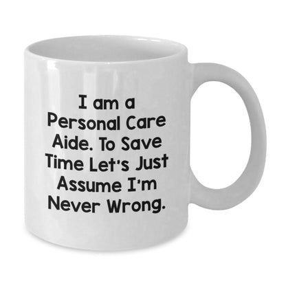 Funny Personal Care Aide Gifts from Friends - White Coffee Mug for Christmas Unique Presents - 'I Am A Personal Care Aide. To Save Time Let's Just Assume I'm Never Wrong.' - The Buy Boom
