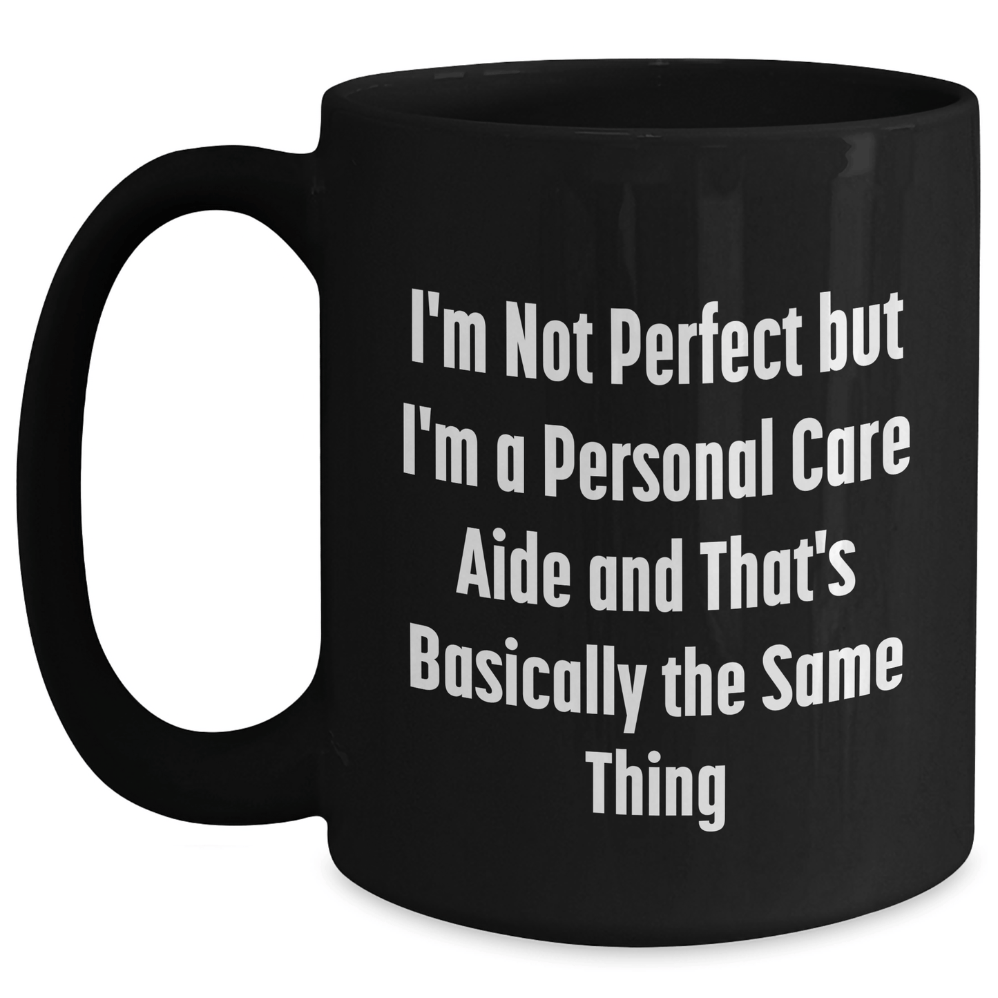 Funny Personal Care Aide Gifts from Men to Fathers' Day Unique Personal Care Aide Black Coffee Mugs, 'I'm Not Perfect But I'm A Personal Care Aide And That's Basically The Same Thing' - The Buy Boom